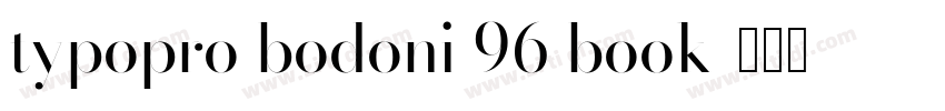 typopro bodoni 96 book字体转换 typopro bodoni 96 book字体转换